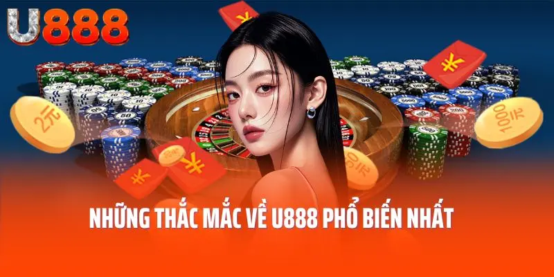 Những thắc mắc về U888 phổ biến nhất