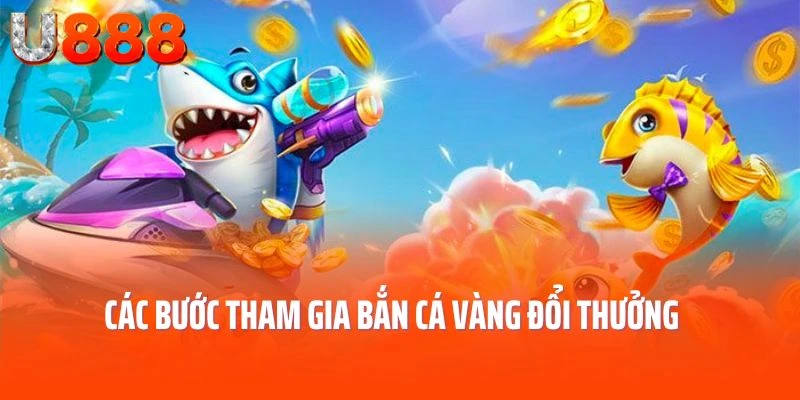 Các bước tham gia bắn cá vàng đổi thưởng