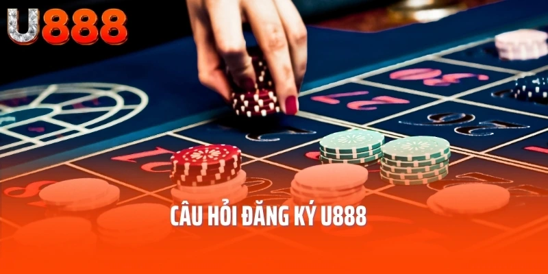 Câu hỏi đăng ký U888