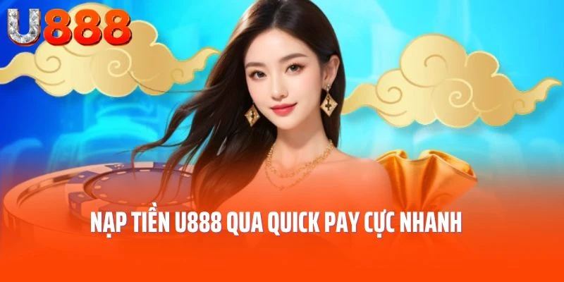 Nạp tiền U888 qua Quick Pay cực nhanh