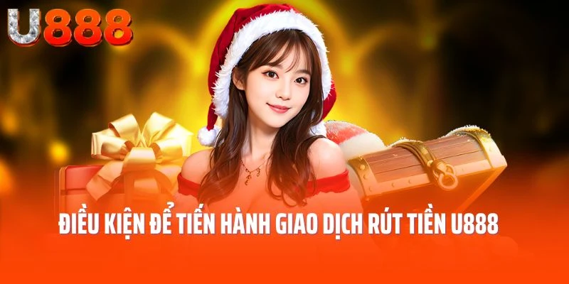 Điều kiện để tiến hành giao dịch rút tiền U888