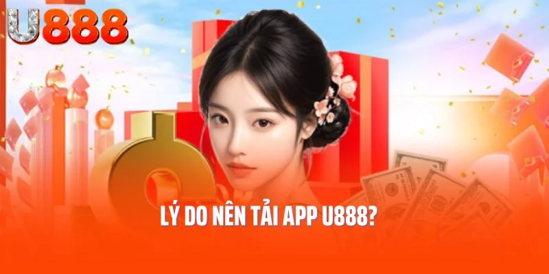 Lý do nên tải app U888?